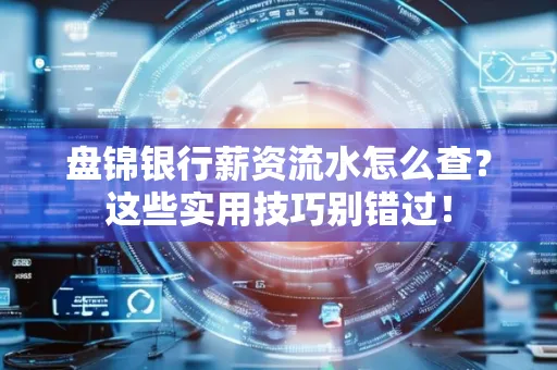 盘锦银行薪资流水怎么查?这些实用技巧别错过!